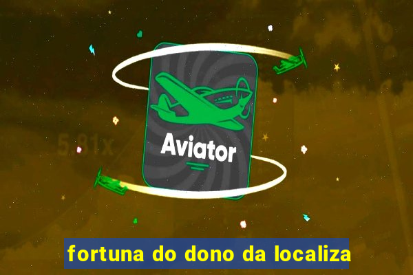 fortuna do dono da localiza